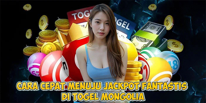 Cara Cepat Menuju Jackpot Fantastis di Togel Mongolia