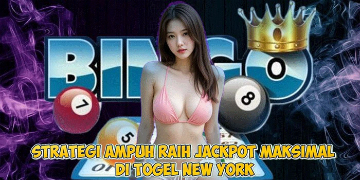 Strategi Ampuh Raih Jackpot Maksimal di Togel New York