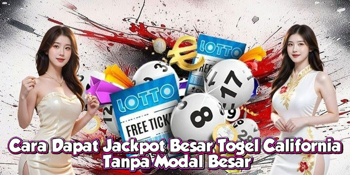 Cara Dapat Jackpot Besar Togel California Tanpa Modal Besar