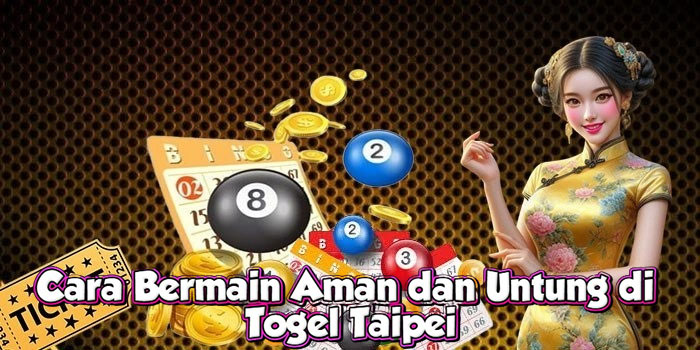 Cara Bermain Aman dan Untung di Togel Taipei