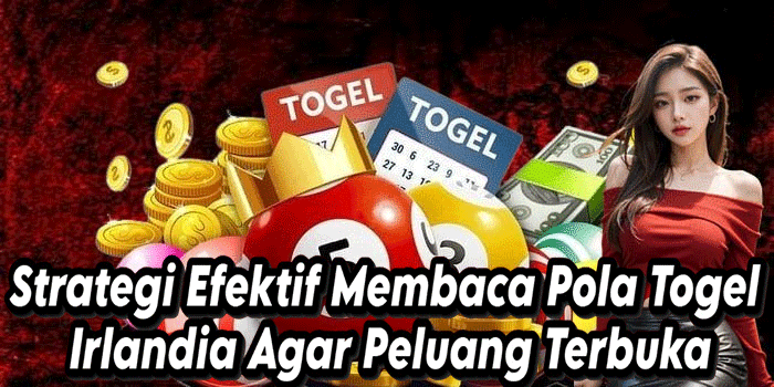 Strategi Efektif Membaca Pola Togel Irlandia Agar Peluang Terbuka