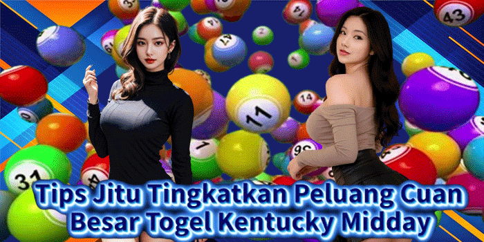 Tips Jitu Tingkatkan Peluang Cuan Besar Togel Kentucky Midday